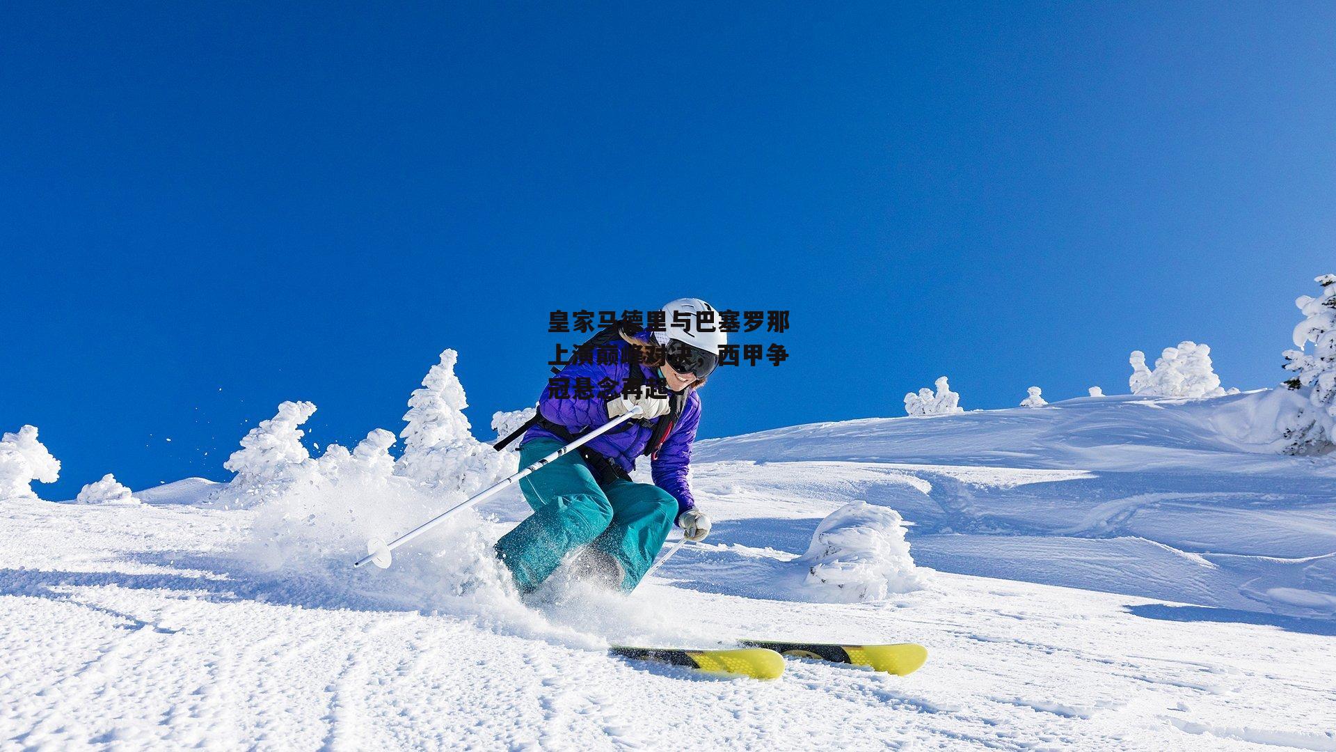 皇家马德里与巴塞罗那上演巅峰对决，西甲争冠悬念再起